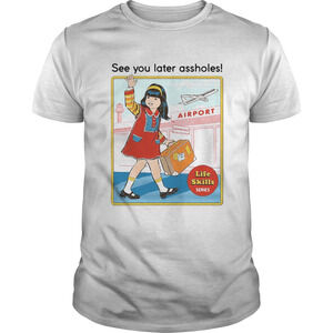 See You Later Assholes Shirt